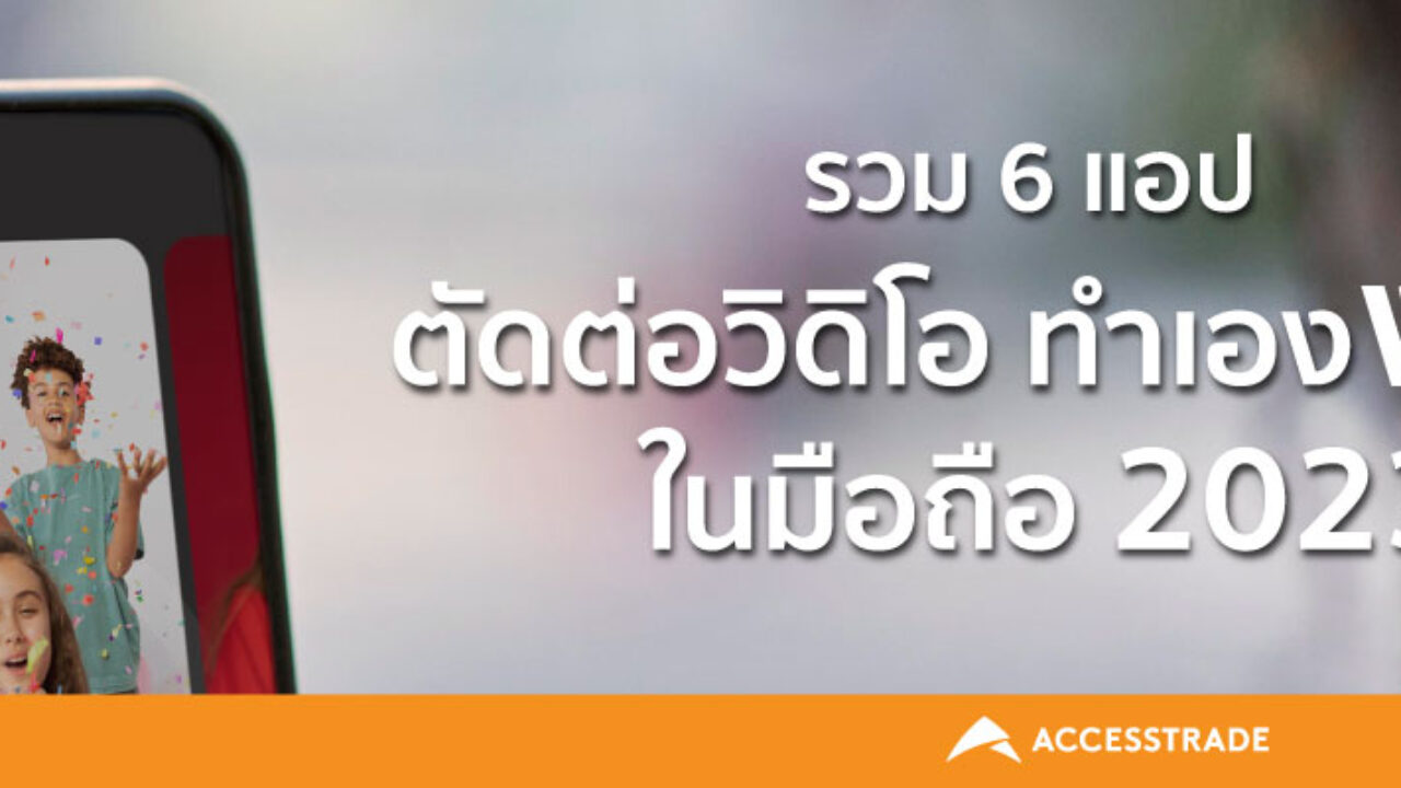 รวม 6 แอปตัดต่อวิดิโอฟรี ทำเองได้ง่ายๆในมือถือ 2023 - Accesstrade Th